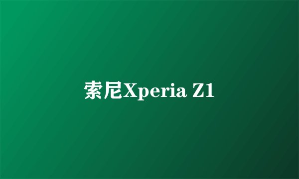 索尼Xperia Z1