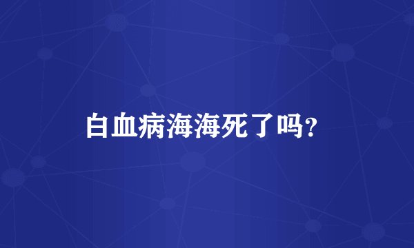 白血病海海死了吗？