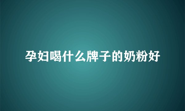 孕妇喝什么牌子的奶粉好