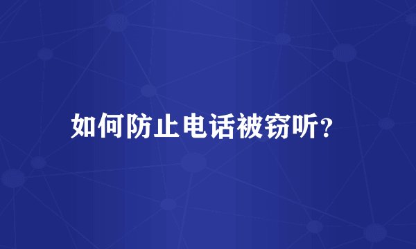 如何防止电话被窃听？