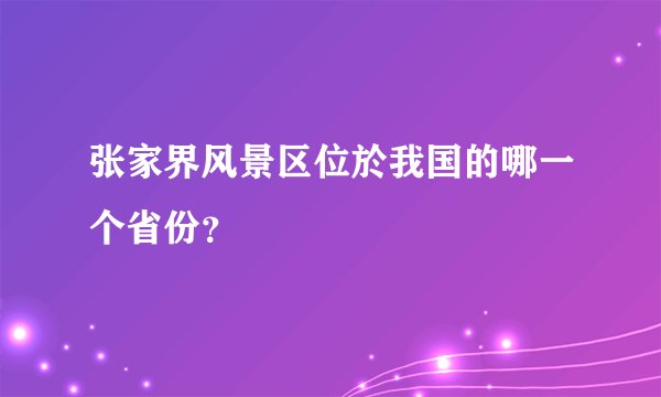 张家界风景区位於我国的哪一个省份?