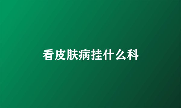 看皮肤病挂什么科
