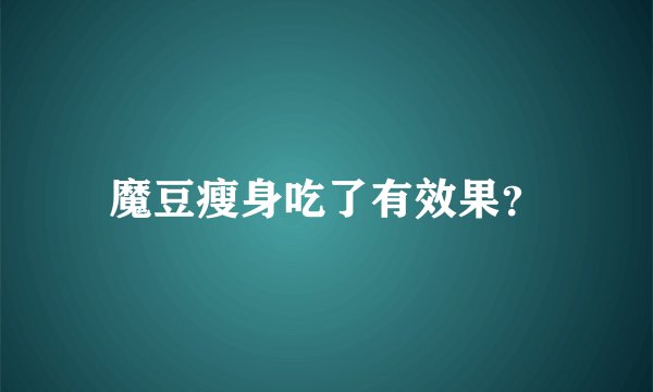 魔豆瘦身吃了有效果？