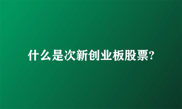 什么是次新创业板股票?