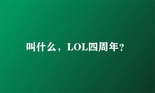 叫什么，LOL四周年？