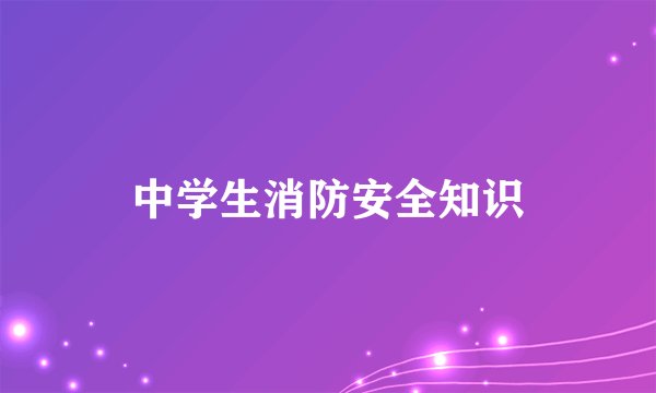 中学生消防安全知识