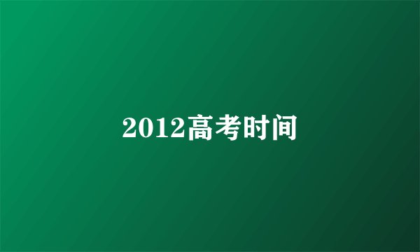2012高考时间
