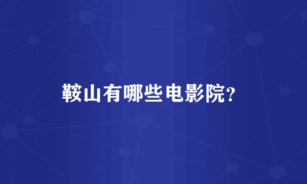 鞍山有哪些电影院?