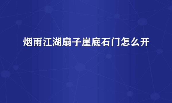 烟雨江湖扇子崖底石门怎么开