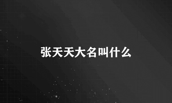 张天天大名叫什么