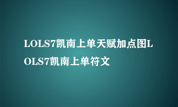 LOLS7凯南上单天赋加点图LOLS7凯南上单符文