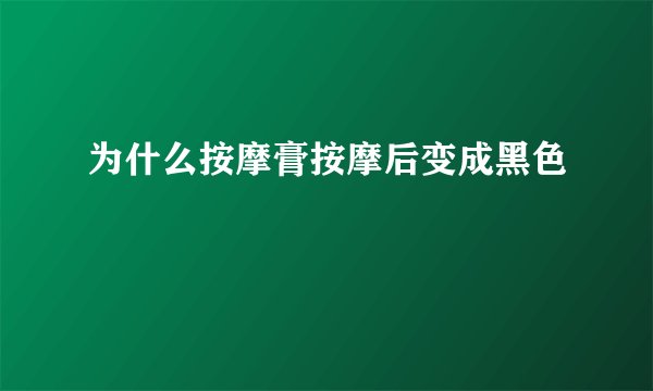 为什么按摩膏按摩后变成黑色