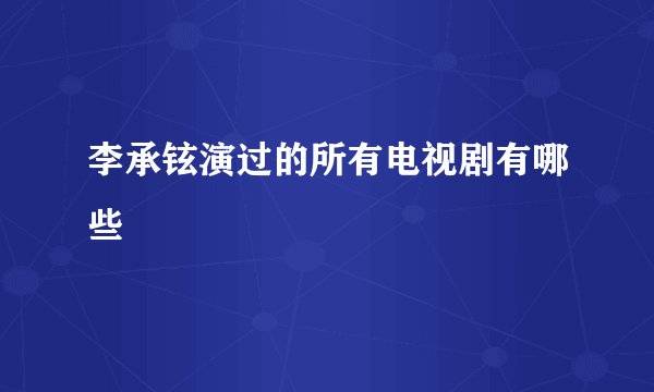 李承铉演过的所有电视剧有哪些