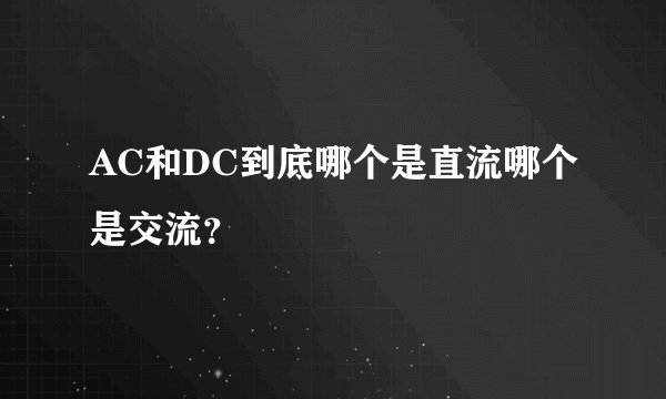 AC和DC到底哪个是直流哪个是交流?