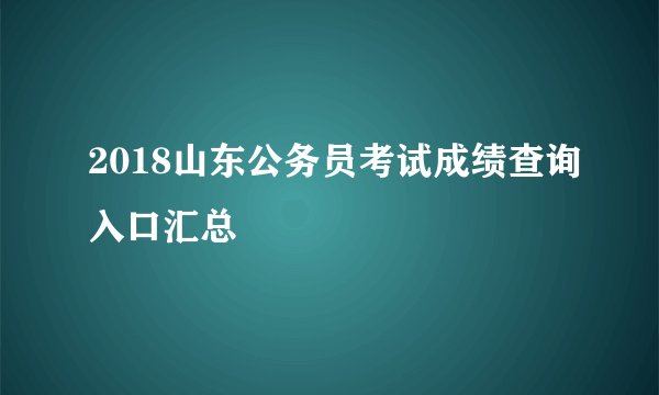 2018山东公务员考试成绩查询入口汇总