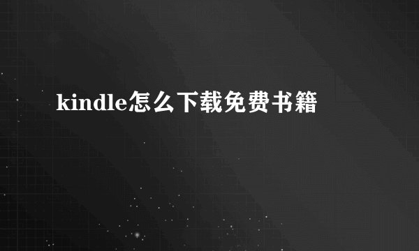 kindle怎么下载免费书籍