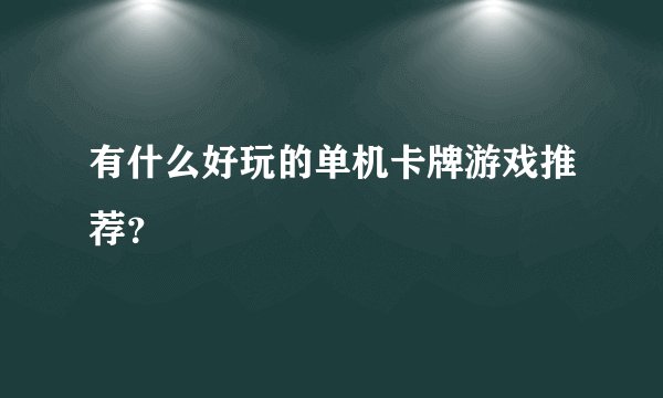 有什么好玩的单机卡牌游戏推荐？