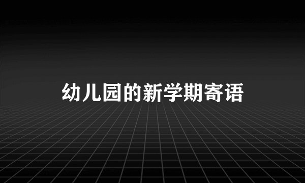 幼儿园的新学期寄语