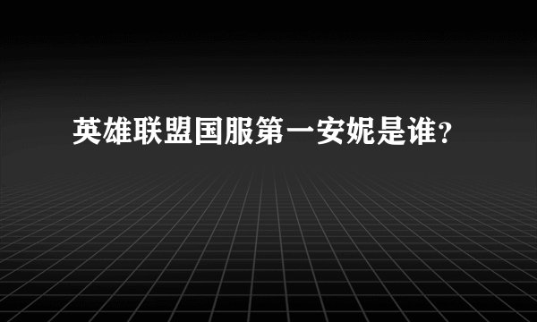 英雄联盟国服第一安妮是谁？