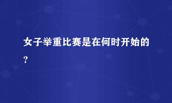 女子举重比赛是在何时开始的？