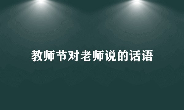 教师节对老师说的话语