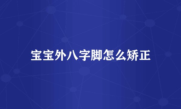 宝宝外八字脚怎么矫正