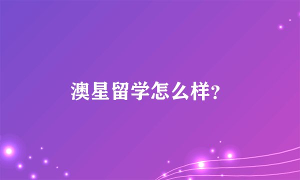 澳星留学怎么样？
