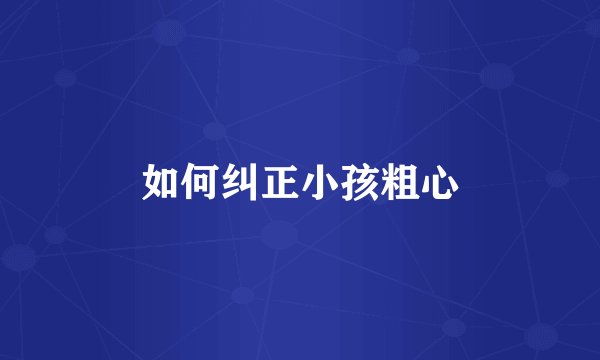 如何纠正小孩粗心