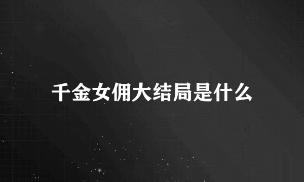 千金女佣大结局是什么