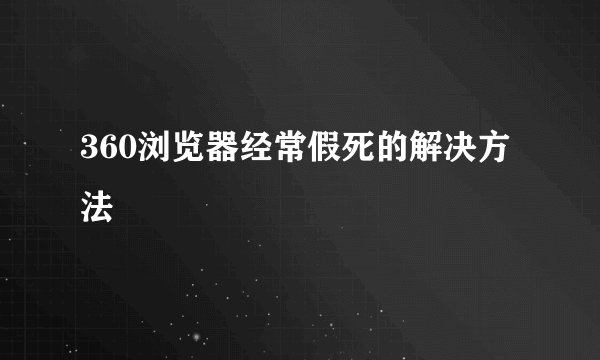 360浏览器经常假死的解决方法
