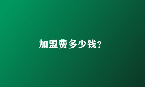 加盟费多少钱？