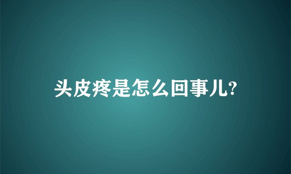 头皮疼是怎么回事儿?