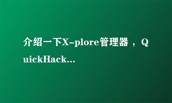 介绍一下X-plore管理器 ，QuickHackKit，hello OX和 SecMan
