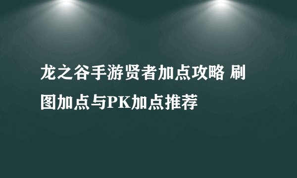 龙之谷手游贤者加点攻略 刷图加点与PK加点推荐