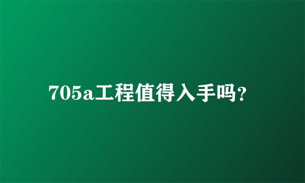 705a工程值得入手吗？