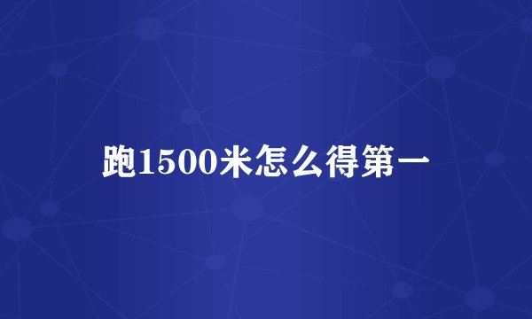 跑1500米怎么得第一