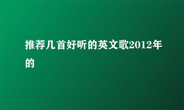 推荐几首好听的英文歌2012年的