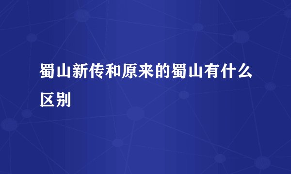 蜀山新传和原来的蜀山有什么区别
