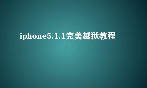 iphone5.1.1完美越狱教程