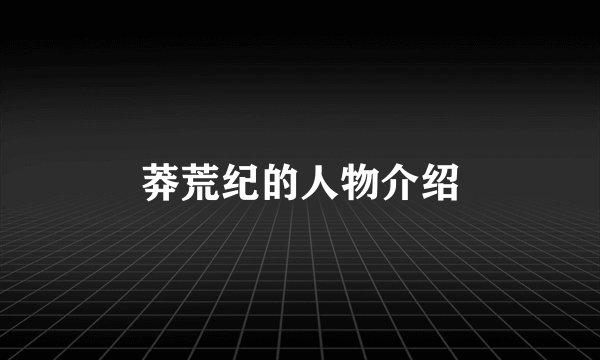 莽荒纪的人物介绍