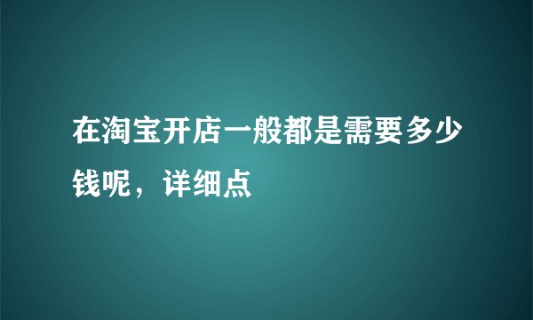 在淘宝开店一般都是需要多少钱呢，详细点
