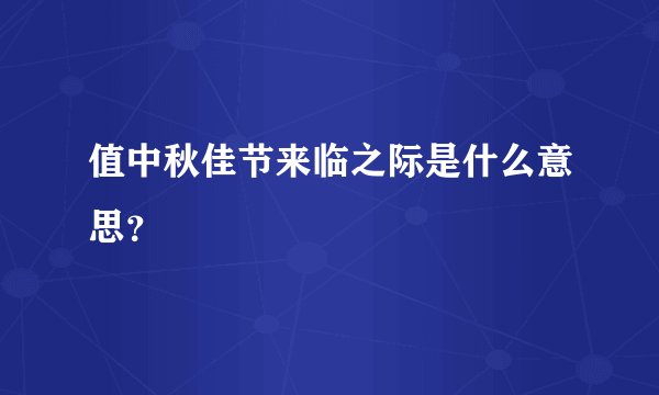 值中秋佳节来临之际是什么意思?