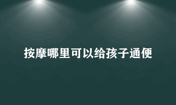 按摩哪里可以给孩子通便