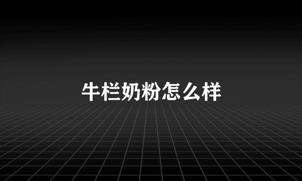 牛栏奶粉怎么样