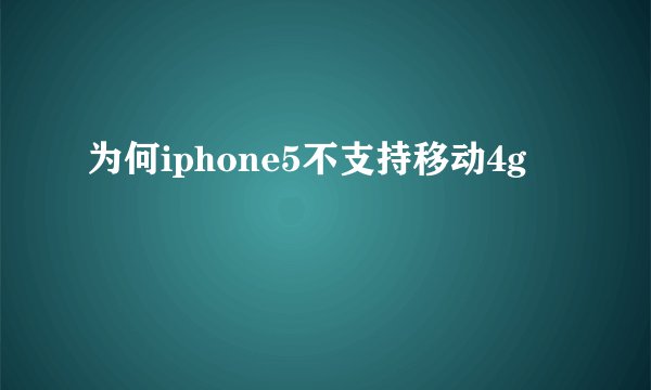 为何iphone5不支持移动4g