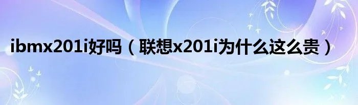 ibmx201i好吗（联想x201i为什么这么贵）