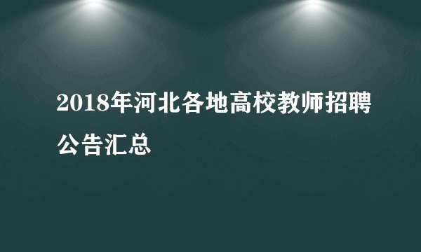 2018年河北各地高校教师招聘公告汇总
