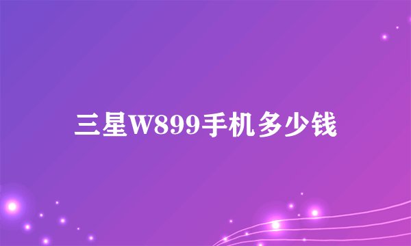 三星W899手机多少钱
