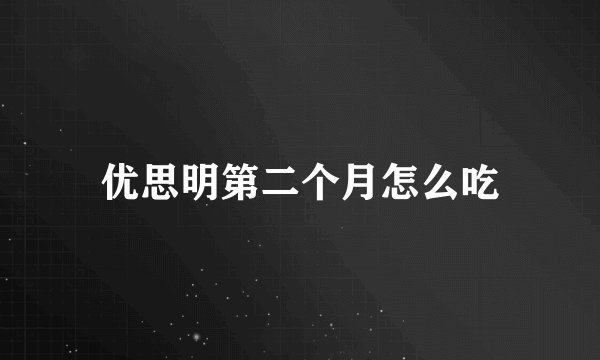 优思明第二个月怎么吃