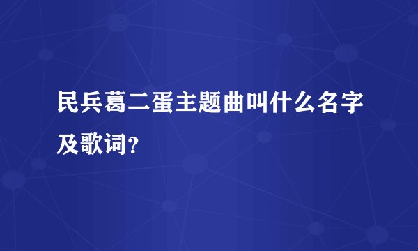 民兵葛二蛋主题曲叫什么名字及歌词？